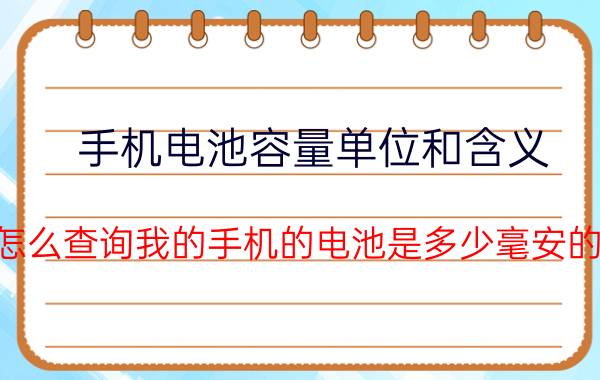 手机电池容量单位和含义 怎么查询我的手机的电池是多少毫安的？